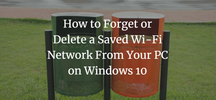 How to Forget or Delete a Saved Wi-Fi Network From Your PC in Windows 10 How to Forget or Delete a Saved Wi-Fi Network From Your PC in Windows 10