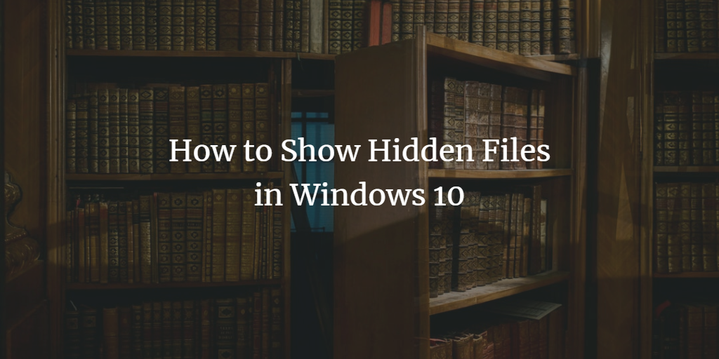 How to show hidden files in Windows 10