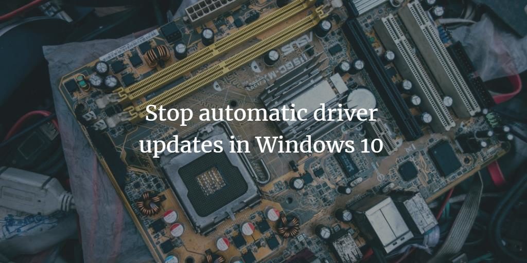 Stop automatic Windows Driver updates
