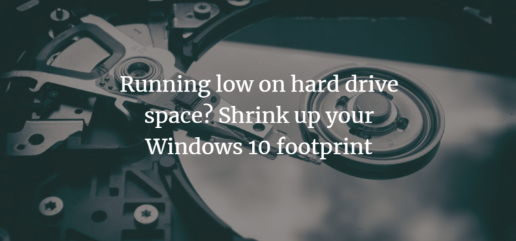 Running low on hard drive space? Shrink up your Windows 10 footprint Running low on hard drive space? Shrink up your Windows 10 footprint