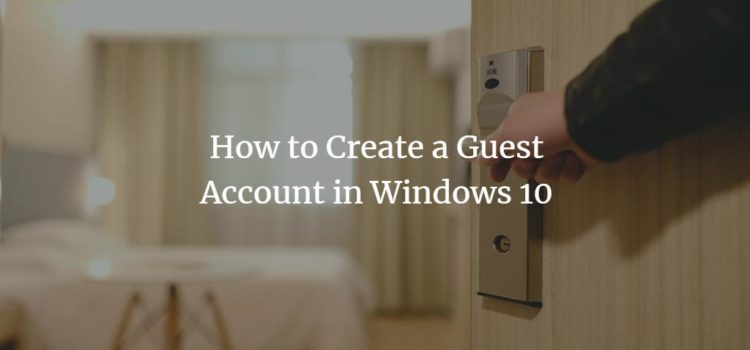 How to Create a Guest Account in Windows 10 How to Create a Guest Account in Windows 10
