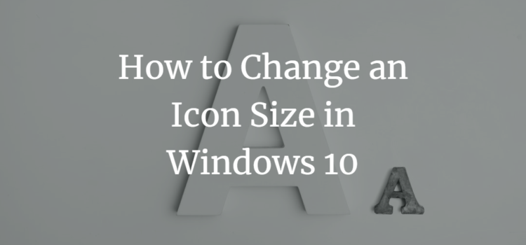 How to Change an Icon Size in Windows 10 How to Change an Icon Size in Windows 10