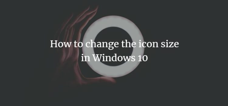 How to change the icon size in Windows 10 How to change the icon size in Windows 10