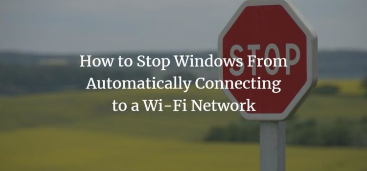 How to Stop Windows From Automatically Connecting to a Wi-Fi Network How to Stop Windows From Automatically Connecting to a Wi-Fi Network