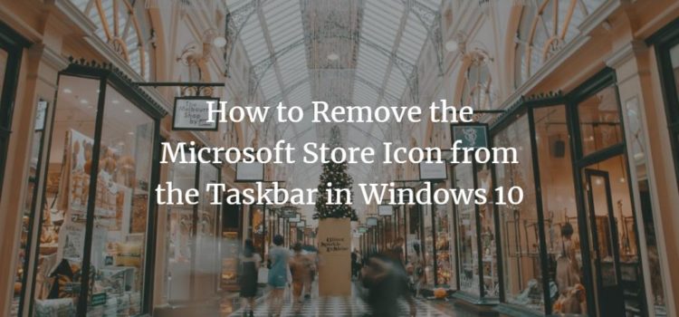How to Remove the Microsoft Store Icon from the Taskbar in Windows 10 How to Remove the Microsoft Store Icon from the Taskbar in Windows 10