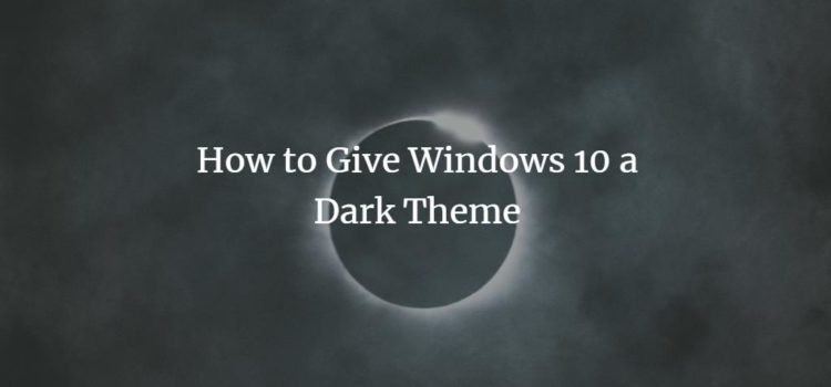 How to Give Windows 10 a Dark Theme How to Give Windows 10 a Dark Theme