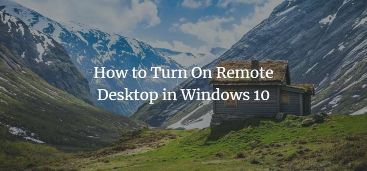 How to Turn On Remote Desktop in Windows 10 How to Turn On Remote Desktop in Windows 10