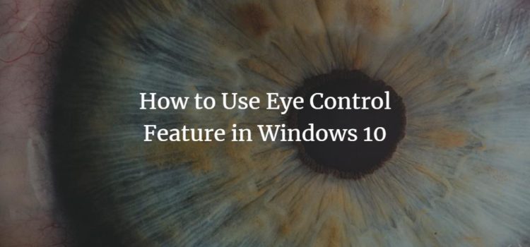 How to Use Eye Control Feature in Windows 10 How to Use Eye Control Feature in Windows 10