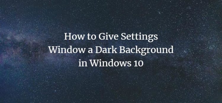 How to Give Settings Window a Dark Background in Windows 10 How to Give Settings Window a Dark Background in Windows 10