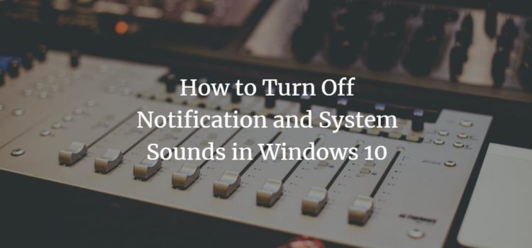 How to Turn Off Notification and System Sounds in Windows 10 How to Turn Off Notification and System Sounds in Windows 10