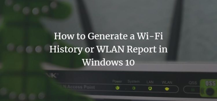 How to Generate a Wi-Fi History or WLAN Report in Windows 10 How to Generate a Wi-Fi History or WLAN Report in Windows 10