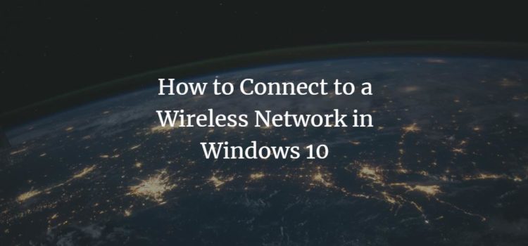 How to Connect to a Wireless Network in Windows 10 How to Connect to a Wireless Network in Windows 10