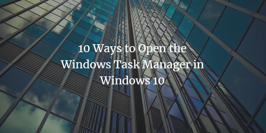 10 Ways To Open The Windows Task Manager In Windows 10