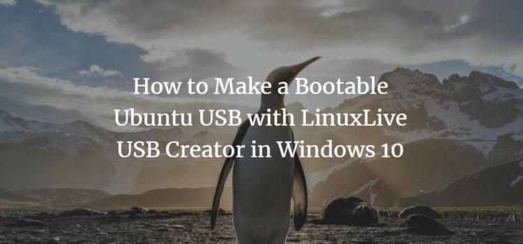 How to Make a Bootable Ubuntu USB with LinuxLive USB Creator in Windows 10 How to Make a Bootable Ubuntu USB with LinuxLive USB Creator in Windows 10