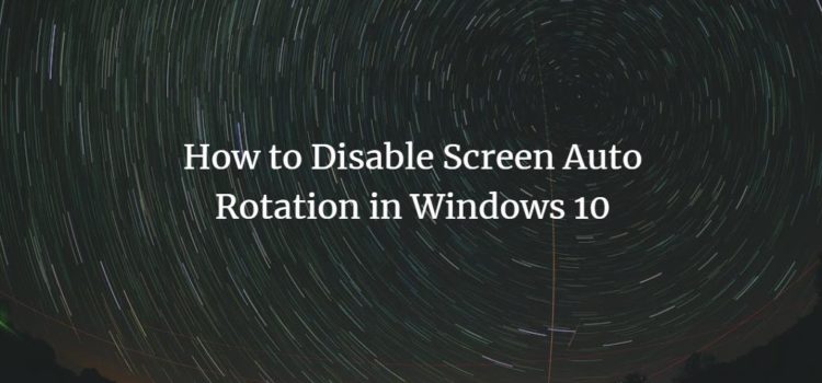 How to Disable Screen Auto Rotation in Windows 10 How to Disable Screen Auto Rotation in Windows 10