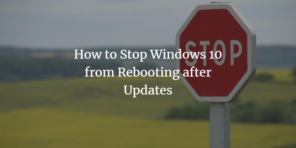 How To Permanently Stop Windows 10 Reboots After How To Disable