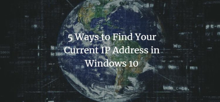 5 Ways to Find Your Current IP Address in Windows 10 5 Ways to Find Your Current IP Address in Windows 10