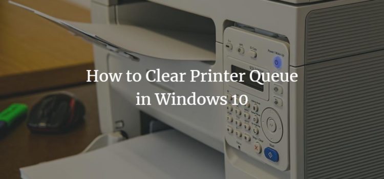 How to Clear Printer Queue in Windows 10 How to Clear Printer Queue in Windows 10