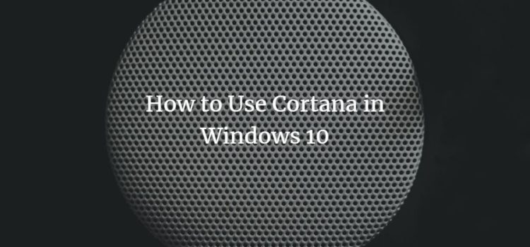 How to Use Cortana in Windows 10 How to Use Cortana in Windows 10