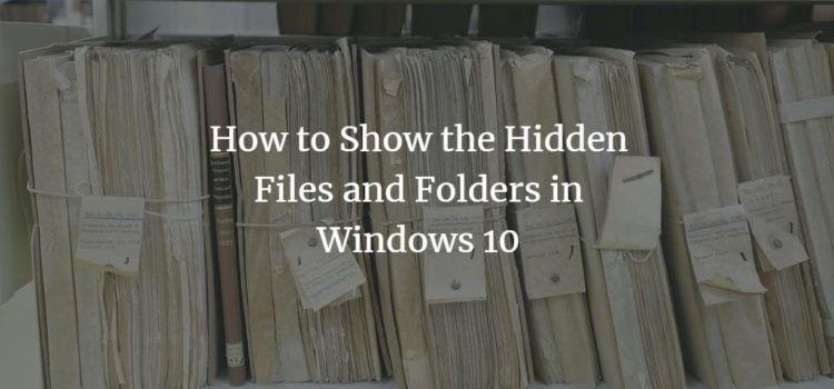 How to Show the Hidden Files and Folders in Windows 10 How to Show the Hidden Files and Folders in Windows 10