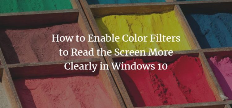 How to Enable Color Filters to Read the Screen More Clearly in Windows 10 How to Enable Color Filters to Read the Screen More Clearly in Windows 10