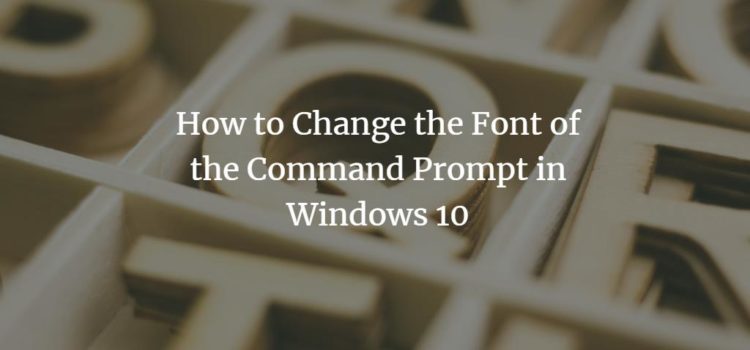 How to Change the Font of the Command Prompt in Windows 10 How to Change the Font of the Command Prompt in Windows 10