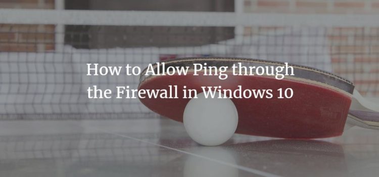 How to Allow Ping through the Firewall in Windows 10 How to Allow Ping through the Firewall in Windows 10