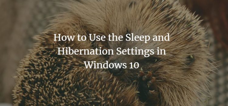 How to Use the Sleep and Hibernation Settings in Windows 10 How to Use the Sleep and Hibernation Settings in Windows 10