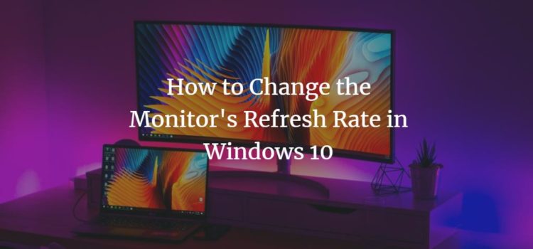 How to Change the Monitor Refresh Rate in Windows 10 How to Change the Monitor Refresh Rate in Windows 10
