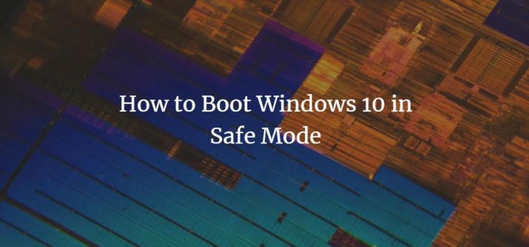How to Boot Windows 10 in Safe Mode How to Boot Windows 10 in Safe Mode