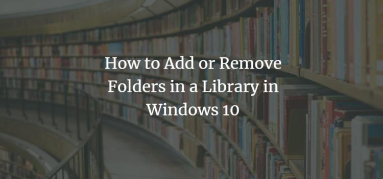How to Add or Remove Folders in a Library in Windows 10 How to Add or Remove Folders in a Library in Windows 10