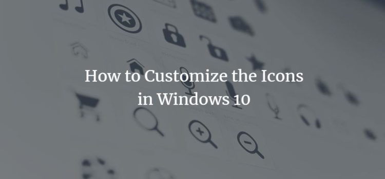 How to Customize Icons in Windows 10 How to Customize Icons in Windows 10