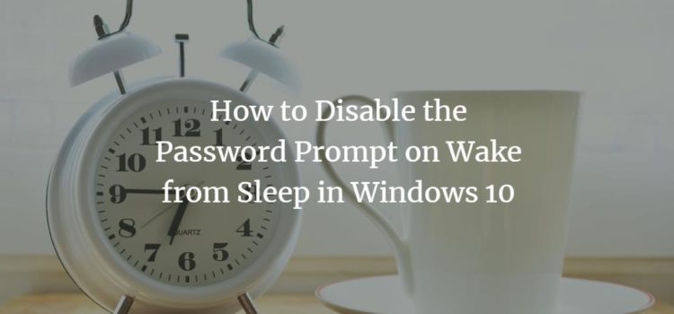 How to Disable the Password Prompt on Wake from Sleep in Windows 10 How to Disable the Password Prompt on Wake from Sleep in Windows 10