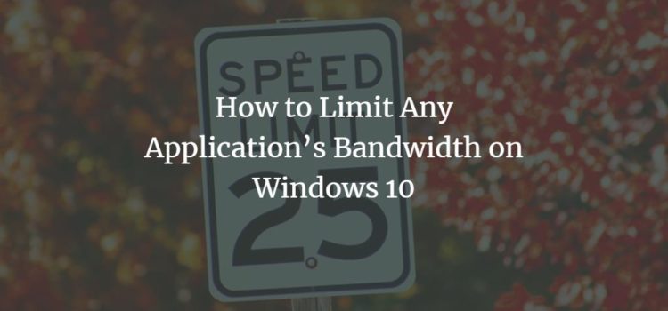 How to Limit Any Application’s Network Bandwidth on Windows 10 How to Limit Any Application’s Network Bandwidth on Windows 10