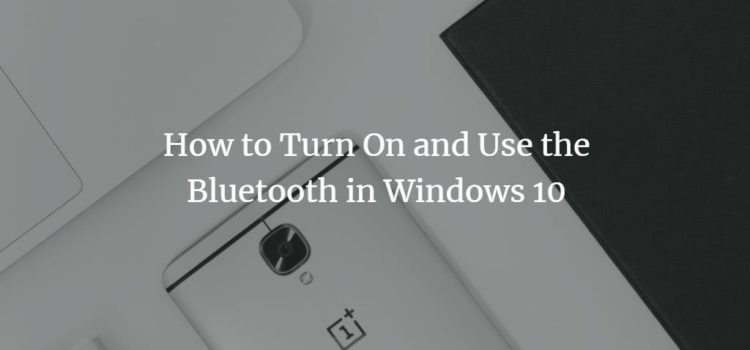 How to Turn On and Use the Bluetooth in Windows 10 How to Turn On and Use the Bluetooth in Windows 10