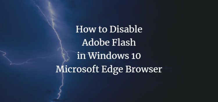 How to Disable Flash in Windows 10 Microsoft Edge Browser How to Disable Flash in Windows 10 Microsoft Edge Browser