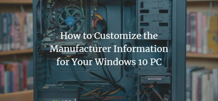 How to Customize the Manufacturer Information of Your Windows 10 PC How to Customize the Manufacturer Information of Your Windows 10 PC