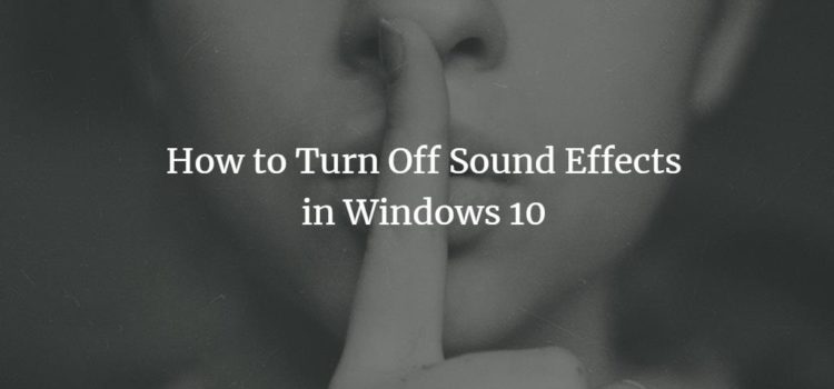 How to Turn Off Sound Effects in Windows 10 How to Turn Off Sound Effects in Windows 10
