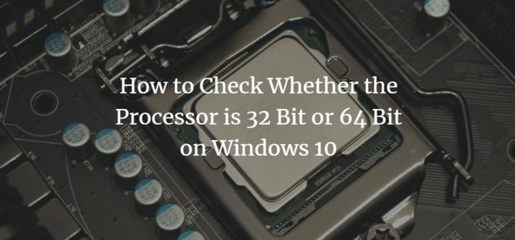 How to Check Whether the Processor is 32 Bit or 64 Bit on Windows 10 How to Check Whether the Processor is 32 Bit or 64 Bit on Windows 10