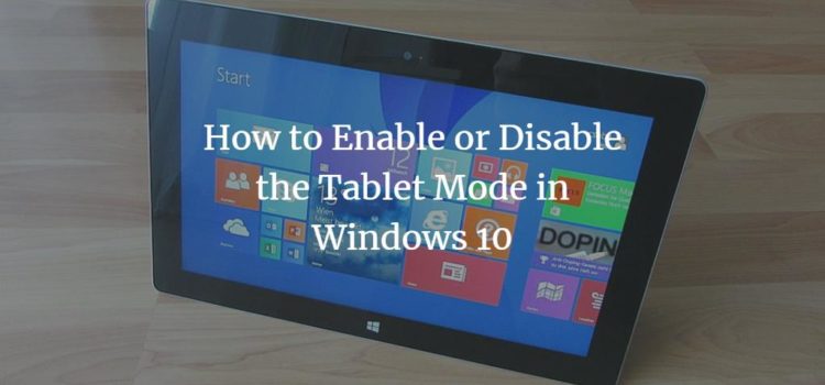 How to Enable or Disable the Tablet Mode in Windows 10 How to Enable or Disable the Tablet Mode in Windows 10