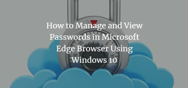 How to Manage and View Passwords in Microsoft Edge Browser Using Windows 10 How to Manage and View Passwords in Microsoft Edge Browser Using Windows 10
