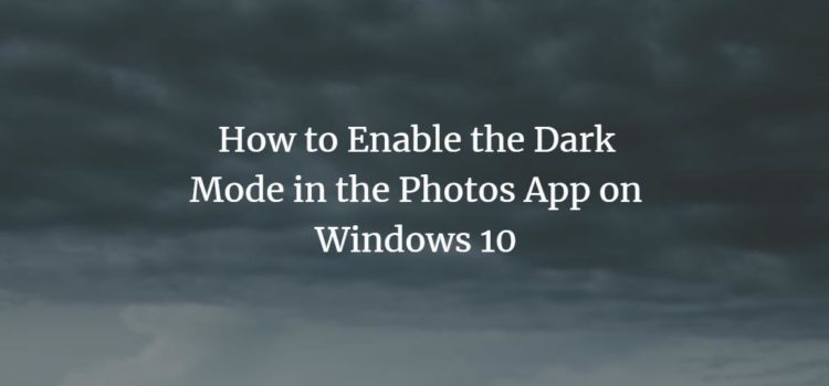 How to Enable the Dark Mode in the Photos App on Windows 10 How to Enable the Dark Mode in the Photos App on Windows 10