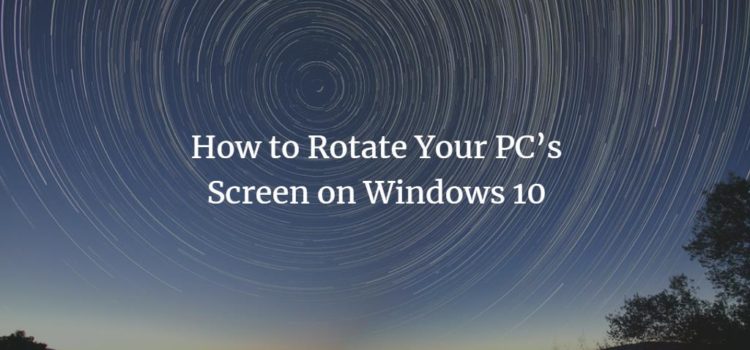 How to Rotate Your PC’s Screen on Windows 10 How to Rotate Your PC’s Screen on Windows 10