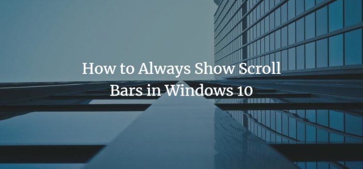 How to Always Show Scroll Bars in Windows 10 How to Always Show Scroll Bars in Windows 10