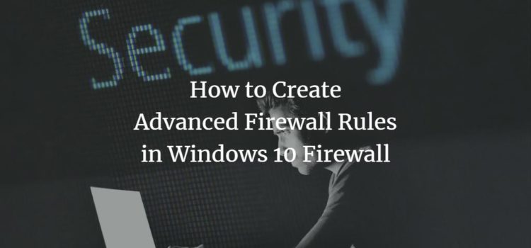 How to Create Advanced Firewall Rules in Windows 10 Firewall How to Create Advanced Firewall Rules in Windows 10 Firewall