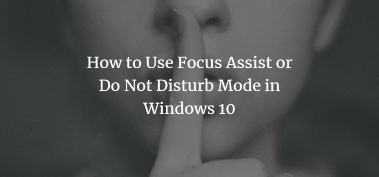 How to Use Focus Assist or Do Not Disturb Mode in Windows 10 How to Use Focus Assist or Do Not Disturb Mode in Windows 10