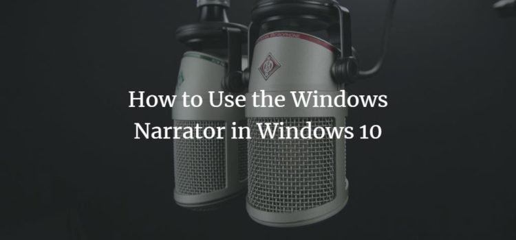 How to Use the Windows Narrator in Windows 10 How to Use the Windows Narrator in Windows 10