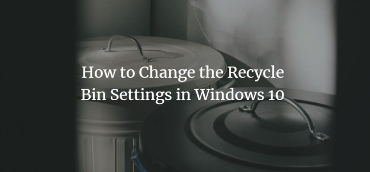 How to Change the Recycle Bin Settings in Windows 10 How to Change the Recycle Bin Settings in Windows 10