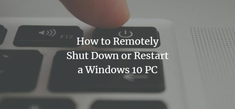 How to Remotely Shut Down or Restart a Windows 10 PC How to Remotely Shut Down or Restart a Windows 10 PC