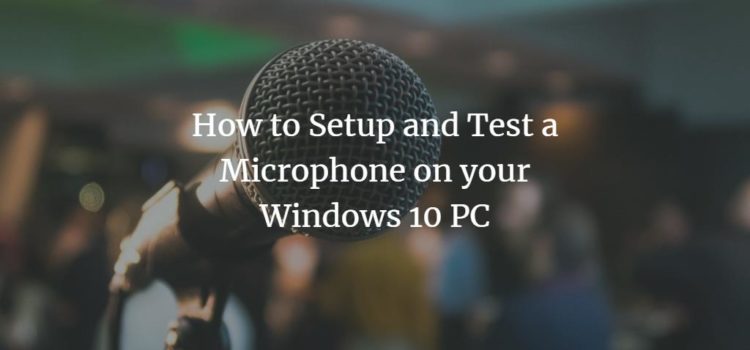 How to Setup and Test a Microphone on your Windows 10 PC How to Setup and Test a Microphone on your Windows 10 PC